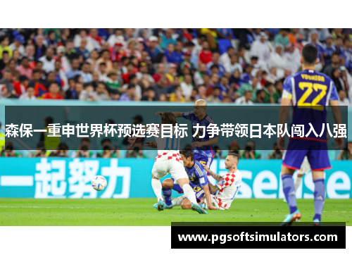 森保一重申世界杯预选赛目标 力争带领日本队闯入八强