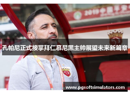 孔帕尼正式接掌拜仁慕尼黑主帅展望未来新篇章