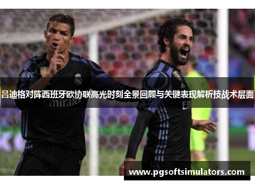 吕迪格对阵西班牙欧协联高光时刻全景回顾与关键表现解析技战术层面 吕迪格对阵西班牙欧协联高光时刻全景回顾与关键表现解析技战术层面